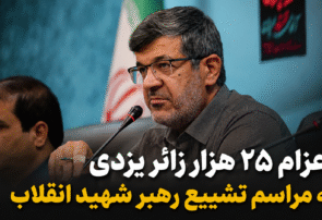 اعزام ۲۵ هزار زائر یزدی به مراسم تشییع رهبر شهید انقلاب