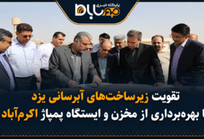 تقویت زیرساختهای آبرسانی یزد با بهرهبرداری از مخزن و ایستگاه پمپاژ اکرمآباد