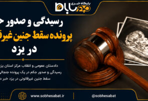 رسیدگی و صدور حکم پرونده سقط جنین غیرقانونی در یزد