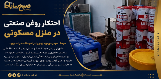 احتکار ۲ هزار قوطی روغن صنعتی در یک منزل مسکونی در یزد احتکار ۲ هزار قوطی روغن صنعتی در یک منزل مسکونی در یزد
